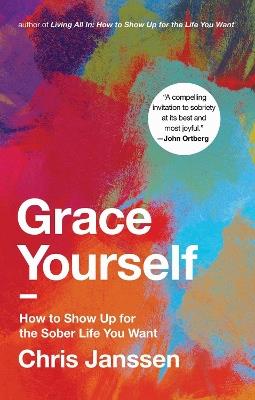 Grace Yourself: How to Show Up for the Sober Life You Want - Chris Jansen - cover