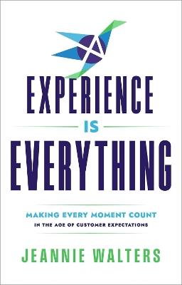 Experience is Everything: Making Every Moment Count in the Age of Customer Expectations - Jeannie Walters - cover