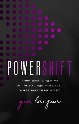 PowerShift: From Balancing It All to the Strategic Pursuit of What Matters Most - Gia Lacqua - cover
