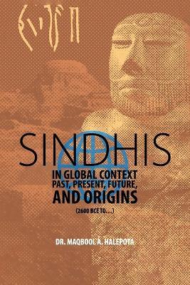 Sindhis in Global Context: Past, Present, Future, and Origins (2600 BCE to...) - Maqbool A Halepota - cover