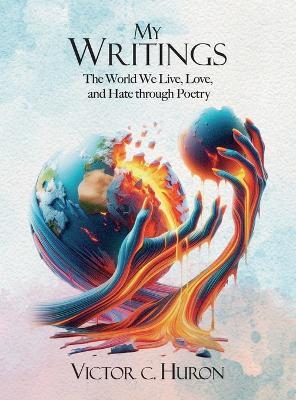 My Writings: The World We Live, Love, and Hate through Poetry - Victor C Huron - cover