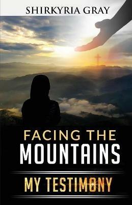Facing the Mountains: My Testimony - Shirkyria Gray - cover
