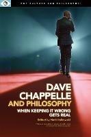 Dave Chappelle and Philosophy: When Keeping It Wrong Gets Real - cover