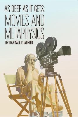 As Deep as It Gets: Movies and Metaphysics - Randall E. Auxier - cover
