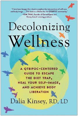 Decolonizing Wellness: A QTBIPOC-Centered Guide to Escape the Diet Trap, Heal Your Self-Image, and Achieve Body Liberation - Dalia Kinsey - cover