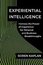 Experiential Intelligence: Harness the Power of Experience for Personal and Business Breakthroughs
