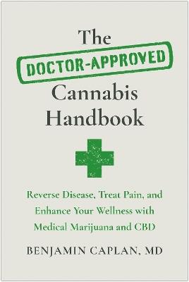 The Doctor-Approved Cannabis Handbook: Reverse Disease, Treat Pain, and Enhance Your Wellness with Medical Marijuana and CBD - Benjamin Caplan - cover