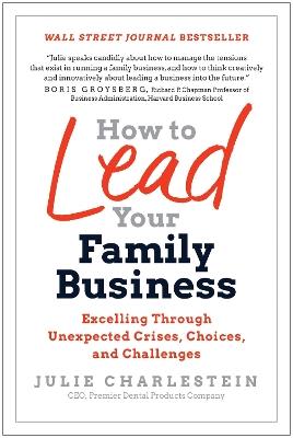 How to Lead Your Family Business: Excelling Through Unexpected Crises, Choices, and Challenges - Julie Charlestein - cover