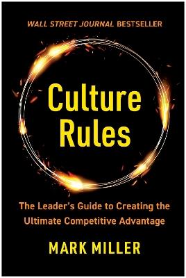 Culture Rules: The Leader's Guide to Creating the Ultimate Competitive Advantage - Mark Miller - cover
