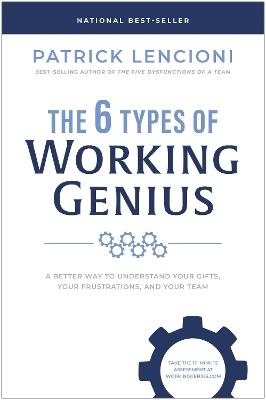 The 6 Types of Working Genius: A Better Way to Understand Your Gifts, Your Frustrations, and Your Team - Patrick M. Lencioni - cover