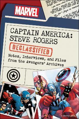 Captain America: Steve Rogers Declassified: Notes, Interviews, and Files from the Avengers' Archives - Dayton Ward,Kevin Dilmore,Marvel Comics - cover