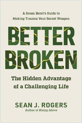 Better Broken: The Hidden Advantage of a Challenging Life - Sean J. Rogers - cover