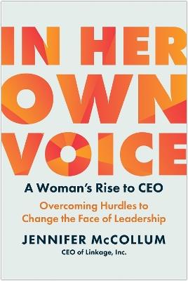 In Her Own Voice: A Woman's Rise to CEO: Overcoming Hurdles to Change the Face of Leadership - Jennifer McCollum - cover