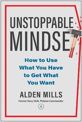 Unstoppable Mindset: How to Use What You Have to Get What You Want - Alden Mills - cover
