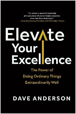 Elevate Your Excellence: The Power of Doing Ordinary Things Extraordinarily Well - Dave Anderson - cover