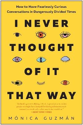 I Never Thought of It That Way: How to Have Fearlessly Curious Conversations in Dangerously Divided Times - Monica Guzman - cover