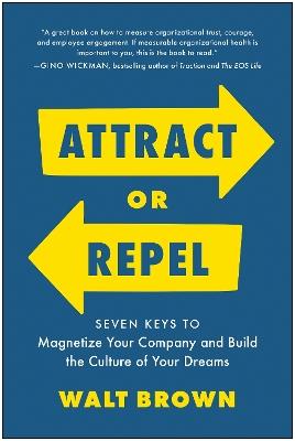 Attract or Repel: Seven Keys to Magnetize Your Company and Build the Culture of Your Dreams - Walt Brown - cover