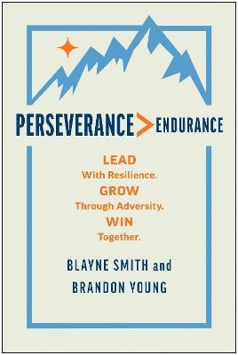 Perseverance > Endurance: Lead with Resilience. Grow Through Adversity. Win Together. - Blayne Smith,Brandon Young - cover