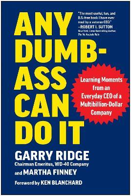 Any Dumb-Ass Can Do It: Learning Moments from an Everyday CEO of a Multi-Billion-Dollar Company - Garry Ridge,Martha Finney - cover