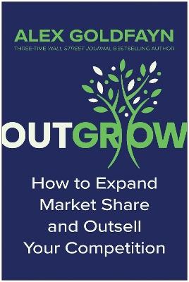 Outgrow: How to Expand Market Share and Outsell Your Competition - Alex Goldfayn - cover