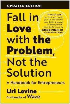 Fall in Love with the Problem, Not the Solution: A Handbook for Entrepreneurs, Updated Edition - Uri Levine - cover