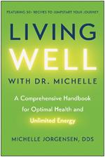 Living Well with Dr. Michelle: A Comprehensive Handbook for Optimal Health and Unlimited Energy