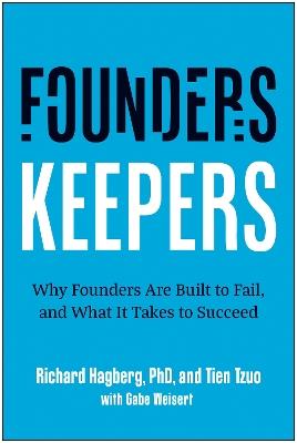 Founders, Keepers: Why Founders Are Built to Fail and What it Takes to Succeed - Richard Hagberg,Tien Tzuo - cover