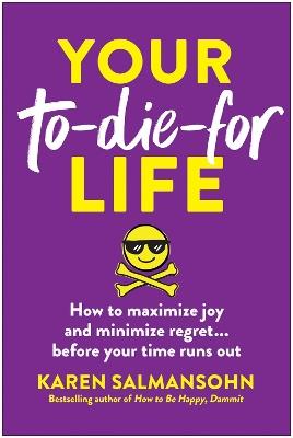 Your To-Die-For Life: How to Maximize Joy and Minimize Regret... Before Your Time Runs Out - Karen Salmansohn - cover