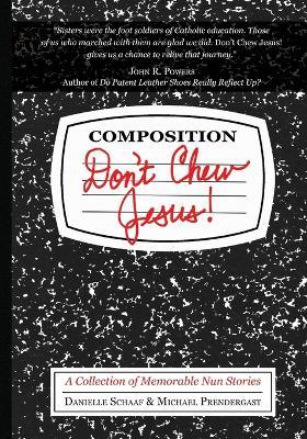 Don't Chew Jesus!: A Collection of Memorable Nun Stories - Danielle Schaaf,Michael Prendergast - cover