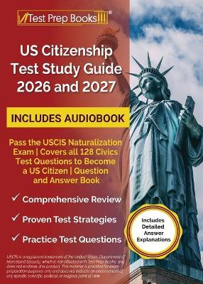 US Citizenship Test Study Guide 2026 and 2027: Pass the USCIS Naturalization Exam Covers all 128 Civics Test Questions to Become a US Citizen Question and Answer Book - Lydia Morrison - cover