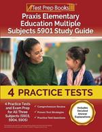 Praxis Elementary Education Multiple Subjects 5901 Study Guide: 4 Practice Tests and Exam Prep for All Three Subjects (5903, 5904, 5905) [Includes Detailed Answer Explanations]
