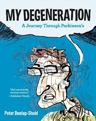 My Degeneration: A Journey Through Parkinson’s - Peter Dunlap-Shohl - cover