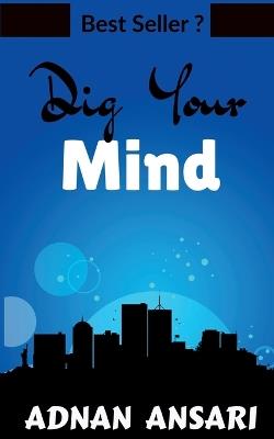 Dig Your Mind: Secrets to Grows your Mind Power - Adnan Ansari - cover