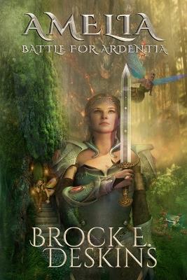Amelia: Battle for Ardentia - Brock E Deskins - cover