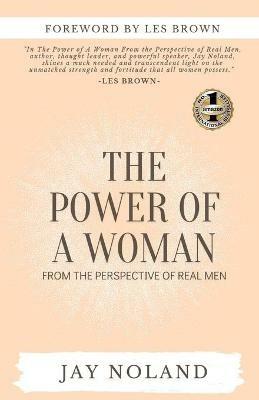 The Power of a Woman: From the Perspective of Real Men - Jay Noland - cover