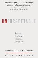 Unforgettable: Becoming the Person Everyone Remembers - Lisa Shawver - cover