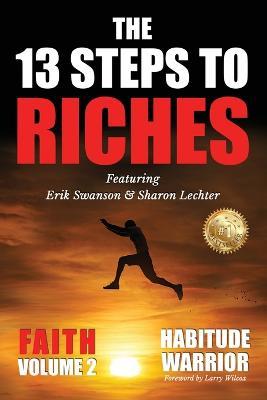 The 13 Steps To Riches: Habitude Warrior Volume 2: FAITH with Sharon Lechter - Erik Swanson - cover