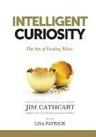 Intelligent Curiosity: The Art of Finding More - Jim Cathcart,Lisa Patrick - cover