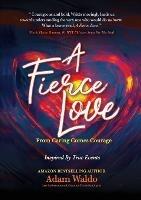 A Fierce Love: From Caring Comes Courage - Adam Waldo - cover