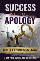 Libro inglese Success Without Apology: Unlock The 12 Proven Keys To Success Ilona Parunakova , Don Sevcik