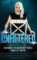 Libro in inglese Unfiltered: Maintaining Your Authenticity Without Losing Your Identity  - Ilona Parunakova