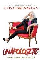 Unapologetic: Ilona's 12 Essential Elements to Success - Ilona Parunakova - cover