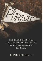 The Pursuit: The Truth That Will Set You Free Is The Truth They Don't Want You To Know - David Norrie - cover
