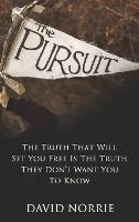 The Pursuit: The Truth That Will Set You Free Is The Truth They Don't Want You To Know - David Norrie - cover
