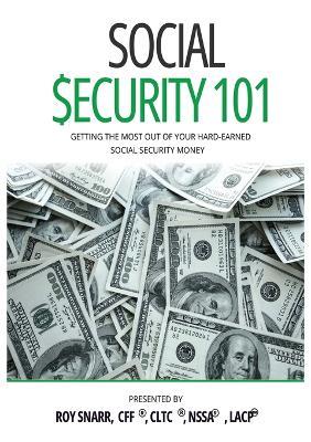 Social Security 101: Getting The Most Out of Your Hard-Earned Social Security Money - Roy Snarr - cover
