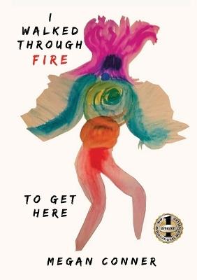I Walked Through Fire to Get Here: How I Survived and Thrived After Sex Trafficking - Megan Conner - cover