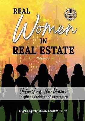 REAL WOMEN IN REAL ESTATE Volume 2: Unleashing Her Power: Inspiring Stories and Strategies - Migena Agaraj,Brooke Ceballos-Pinero,Barbara Heil-Sonneck - cover