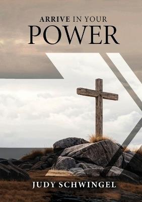 Arrive in Your Power - Judy Schwingel - cover