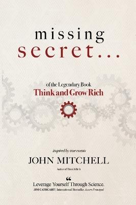 THE MISSING SECRET of the Legendary Book Think and Grow Rich: And a 12-minute-a-day technique to apply it - John Mitchell - cover