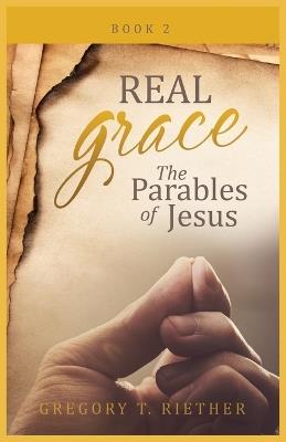 The Parables of Jesus: Real Grace - Greg Riether - cover
